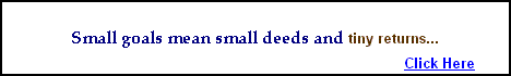 Small Goals meen smal deeds and tiny returns
